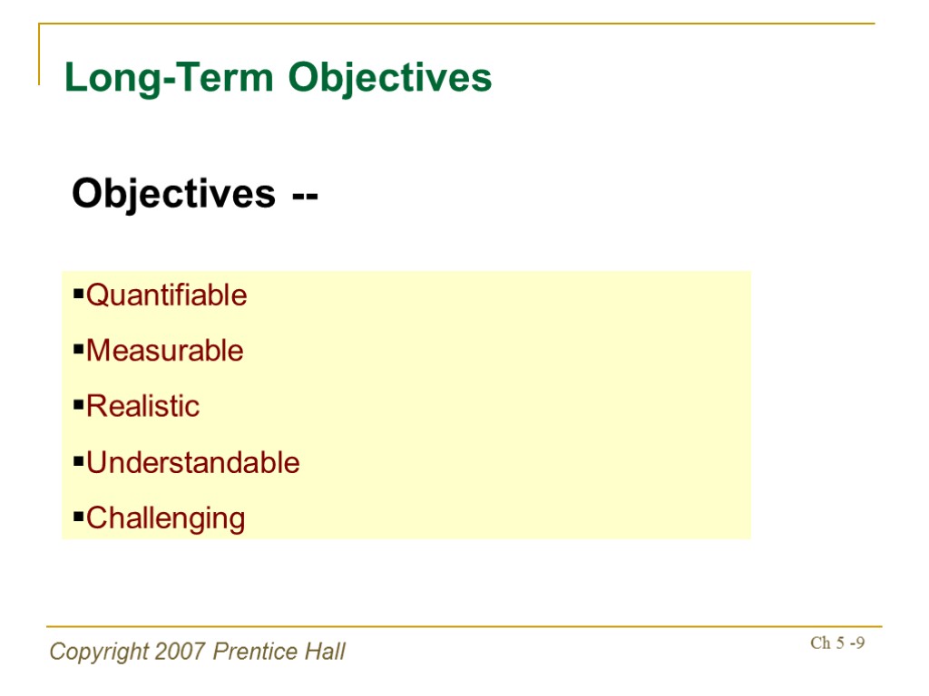 Copyright 2007 Prentice Hall Ch 5 -9 Long-Term Objectives Objectives -- Quantifiable Measurable Realistic